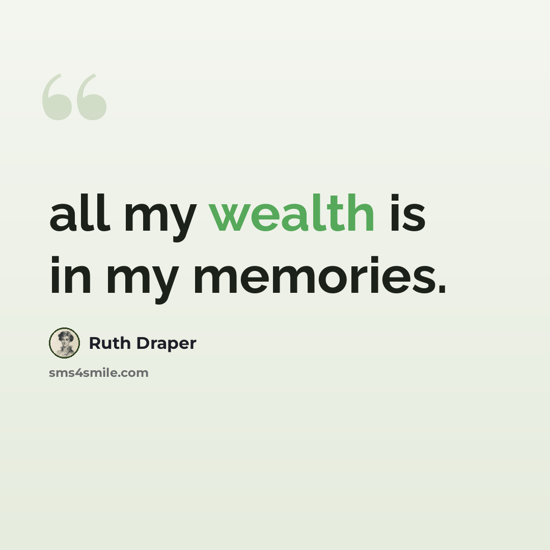“all my wealth is in my memories.” quote by Ruth Draper