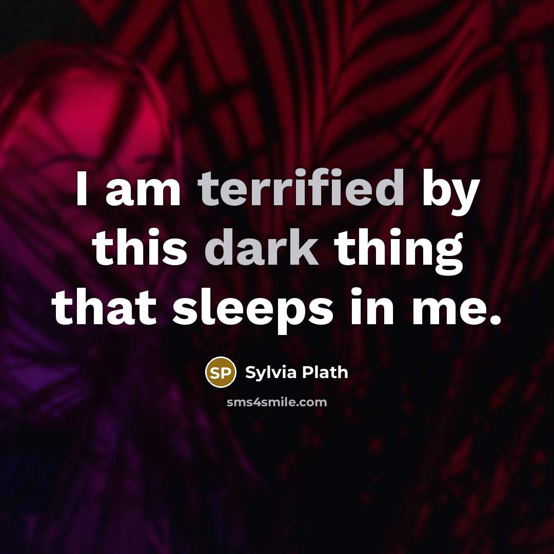 “I am terrified by this dark thing that sleeps in me.” quote by Sylvia Plath
