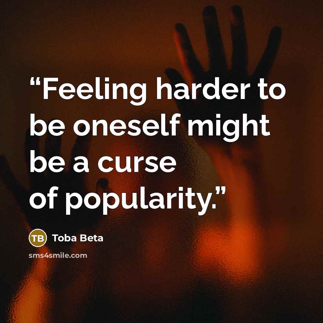 “Feeling harder to be oneself might be a curse of popularity.” quote by Toba Beta