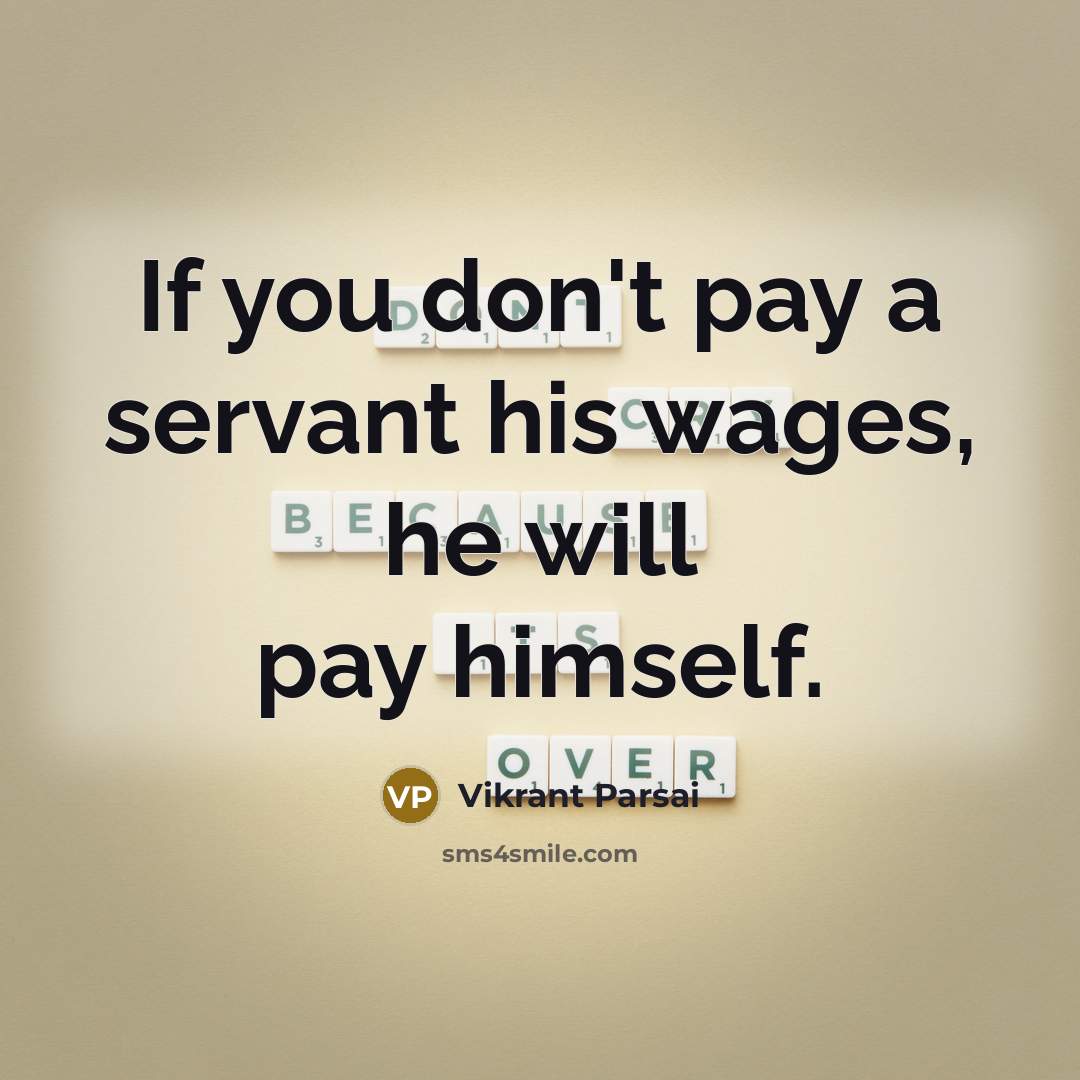 “If you don't pay a servant his wages, he will pay himself.” quote by Vikrant Parsai