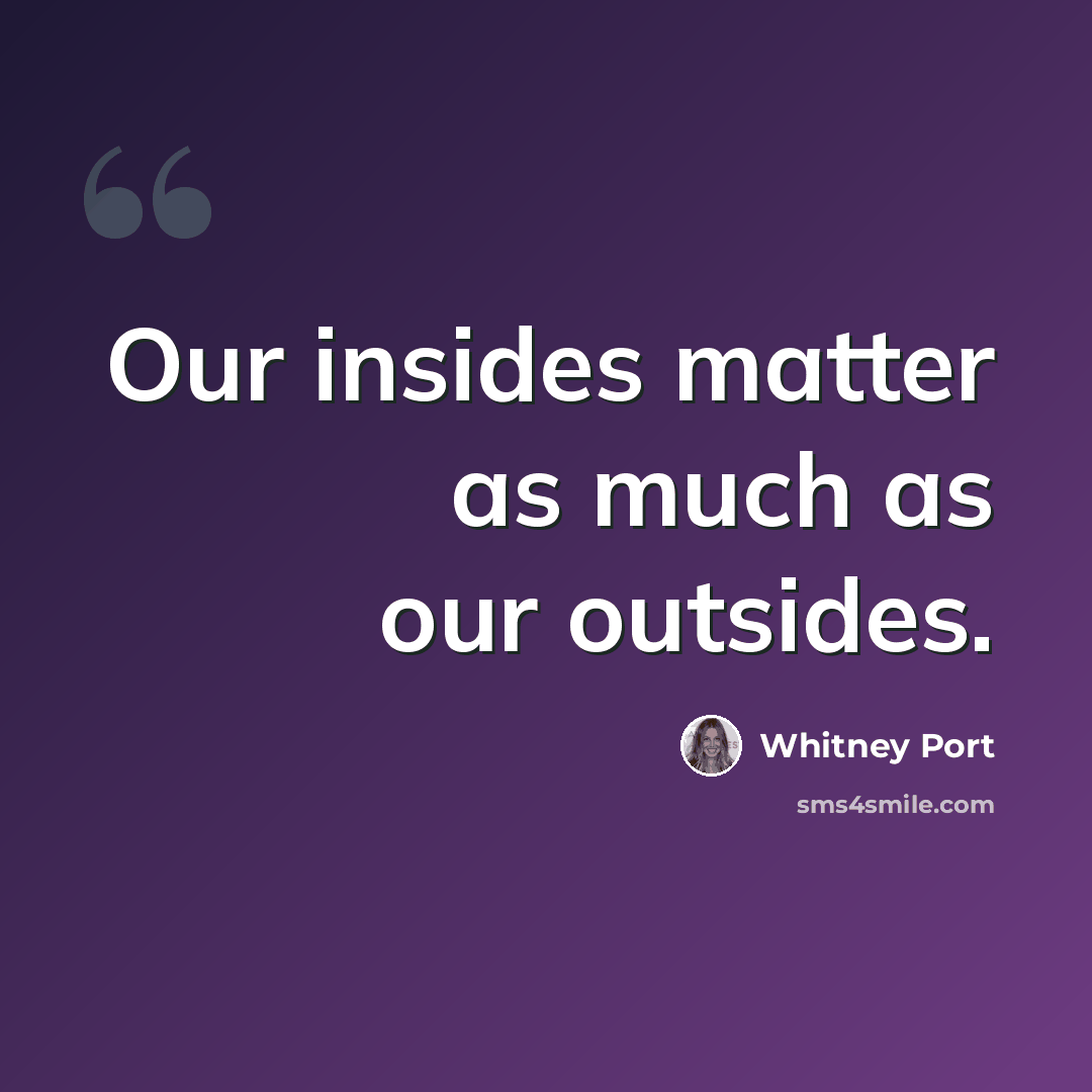 “Our insides matter as much as our outsides.” quote by Whitney Port