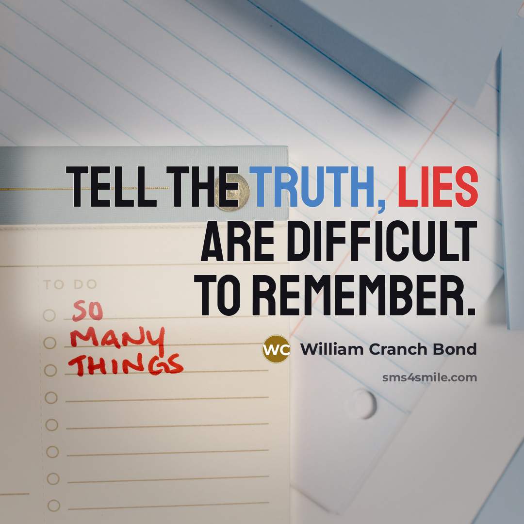 “Tell the truth, lies are difficult to remember.” quote by William Cranch Bond
