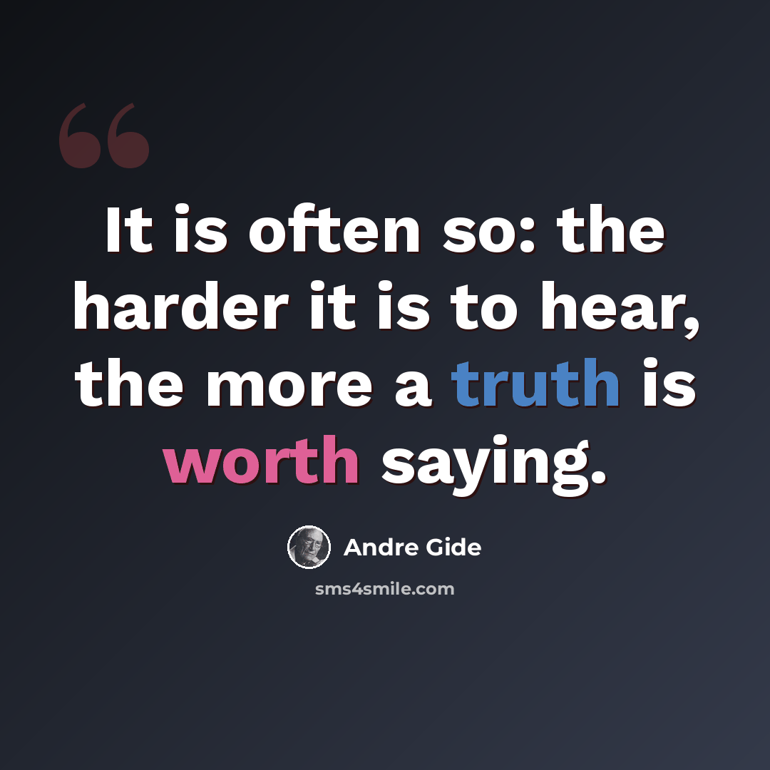 “It is often so: the harder it is to hear, the more a truth is worth saying.” quote by Andre Gide