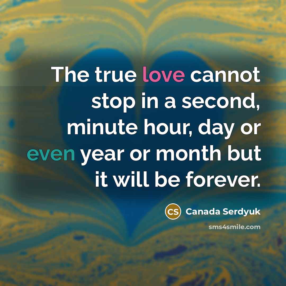 “The true love cannot stop in a second, minute hour, day or even year or month but it will be forever.” quote by Canada Serdyuk