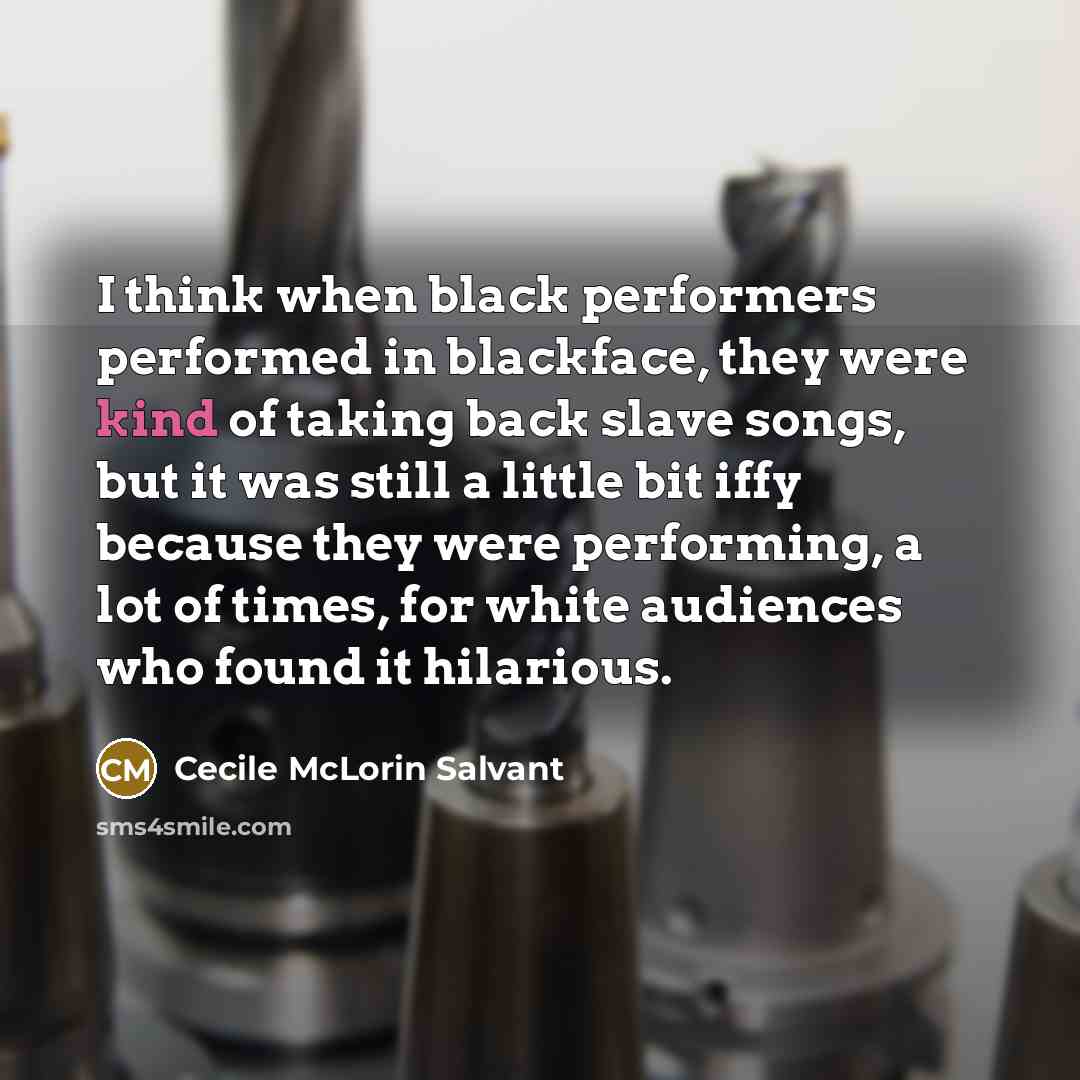 “I think when black performers performed in blackface, they were kind of taking back slave songs, but it was still a little bit iffy because they were performing, a lot of times, for white audiences who found it hilarious.” quote by Cecile McLorin Salvant