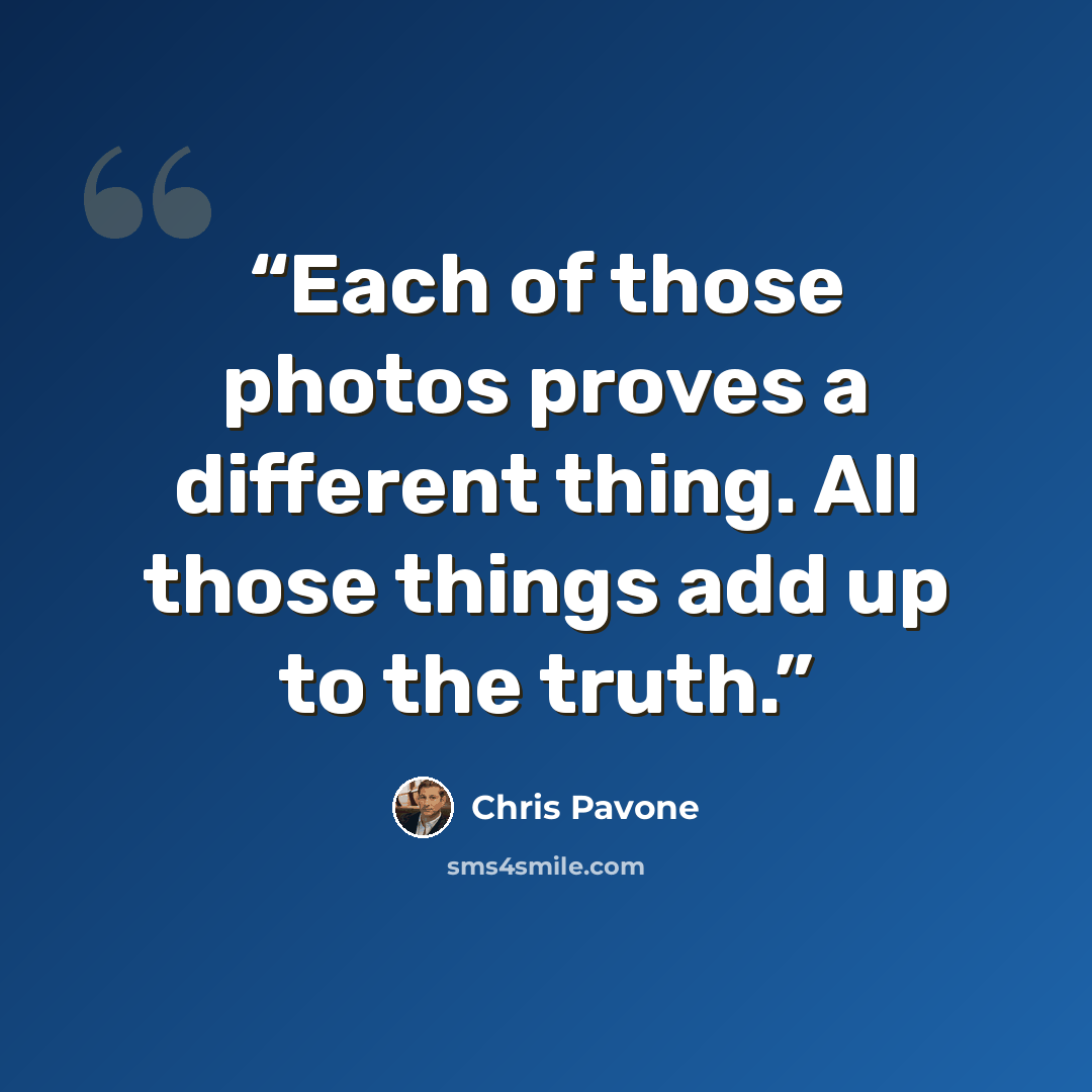 “Each of those photos proves a different thing. All those things add up to the truth.” quote by Chris Pavone