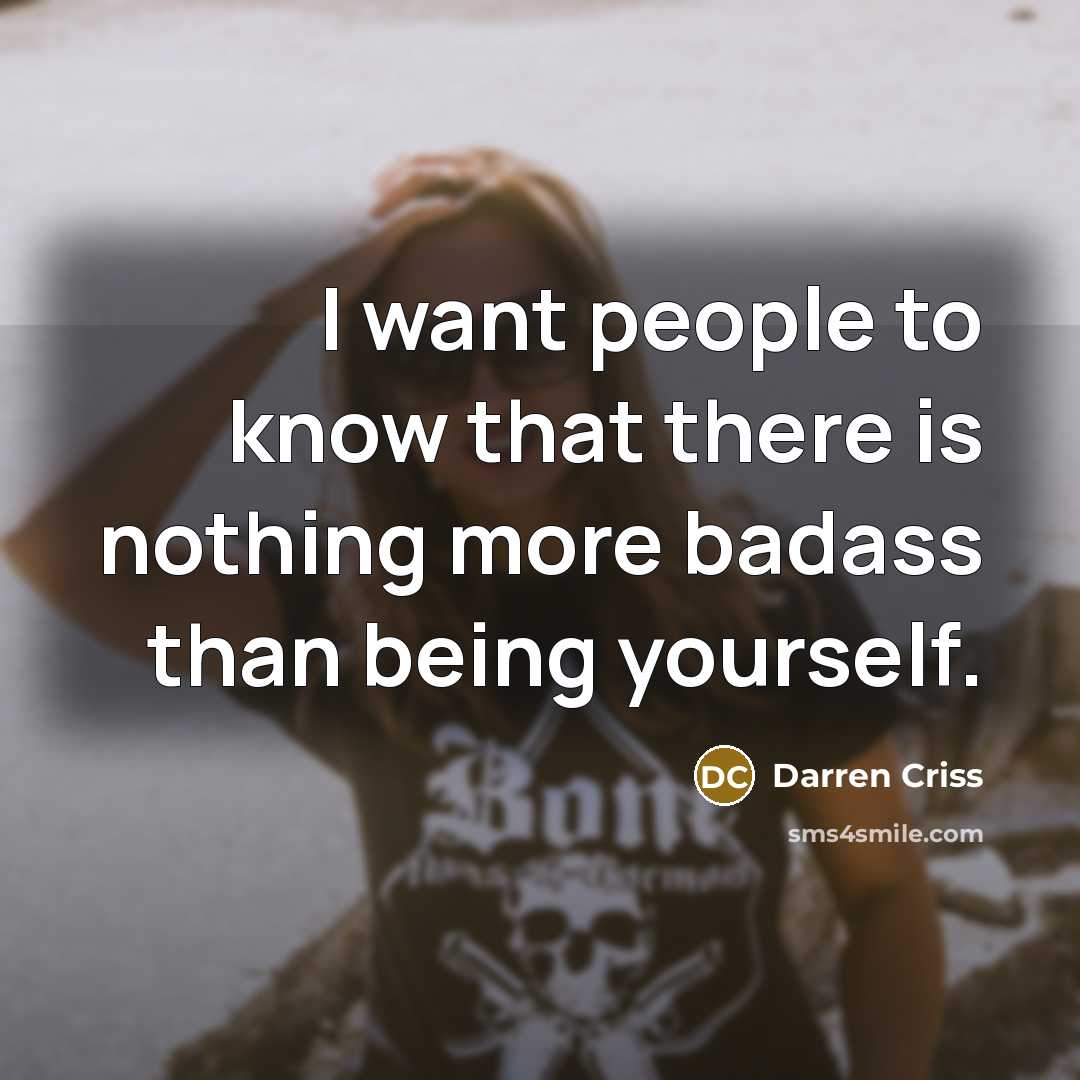 “I want people to know that there is nothing more badass than being yourself.” quote by Darren Criss