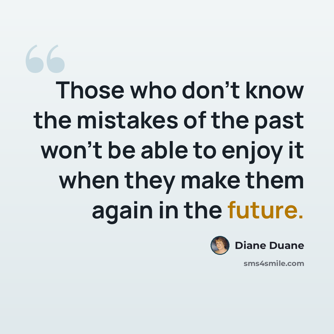 “Those who don't know the mistakes of the past won't be able to enjoy it when they make them again in the future.” quote by Diane Duane