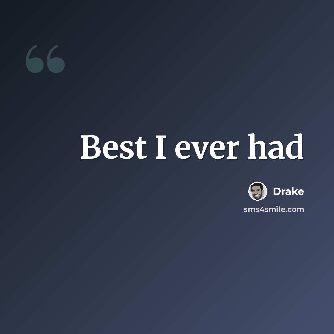 “Best I ever had” quote by Drake