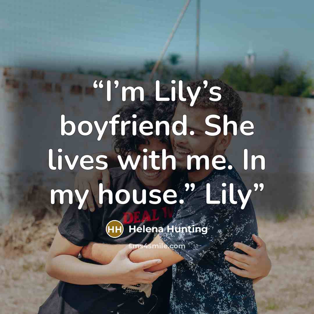 “I’m Lily’s boyfriend. She lives with me. In my house.” Lily” quote by Helena Hunting