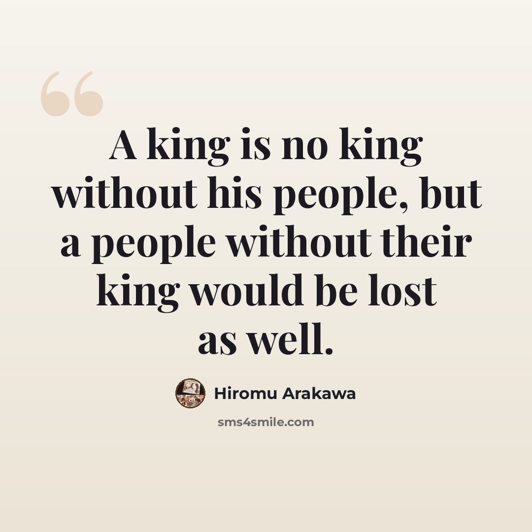“A king is no king without his people, but a people without their king would be lost as well.” quote by Hiromu Arakawa