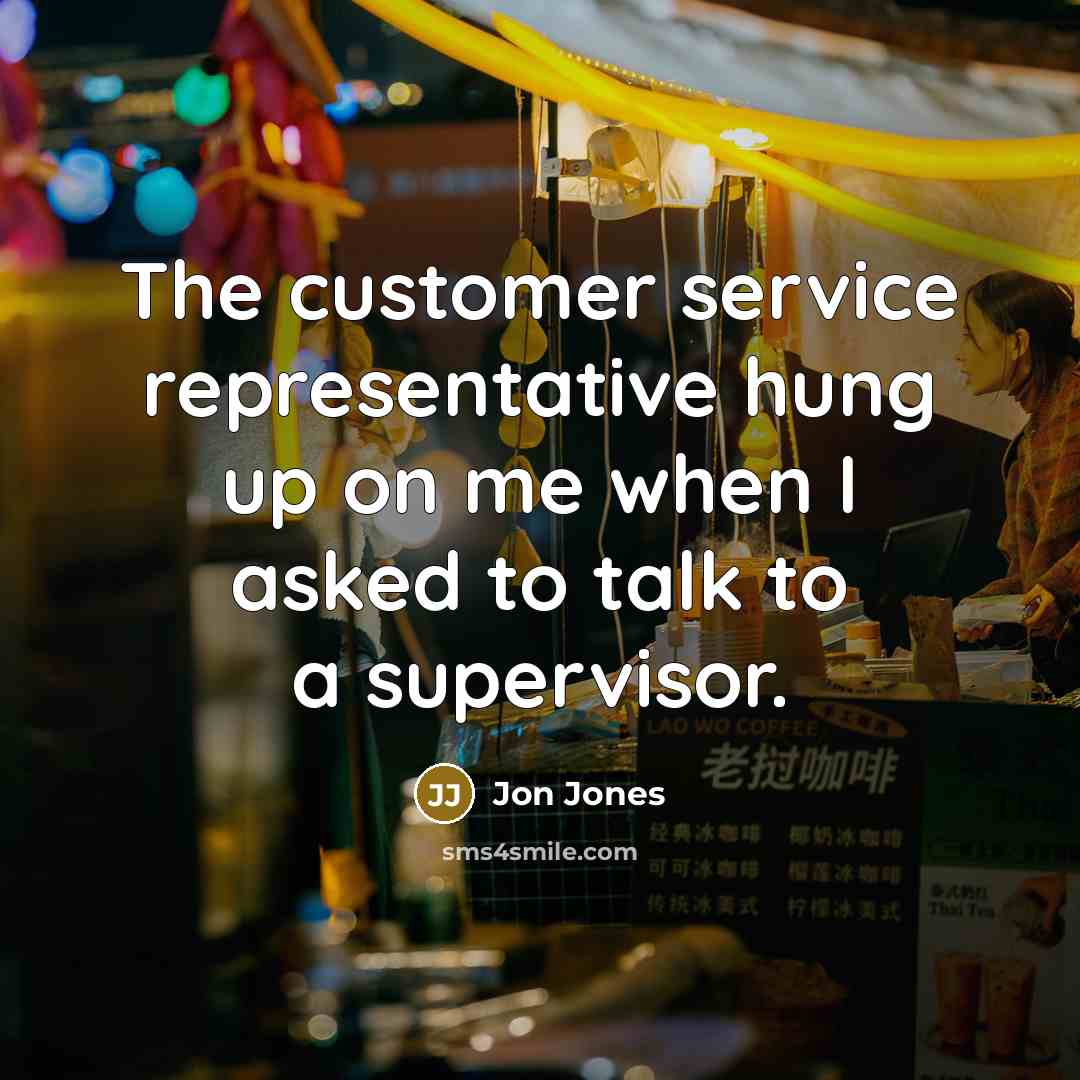 “The customer service representative hung up on me when I asked to talk to a supervisor.” quote by Jon Jones
