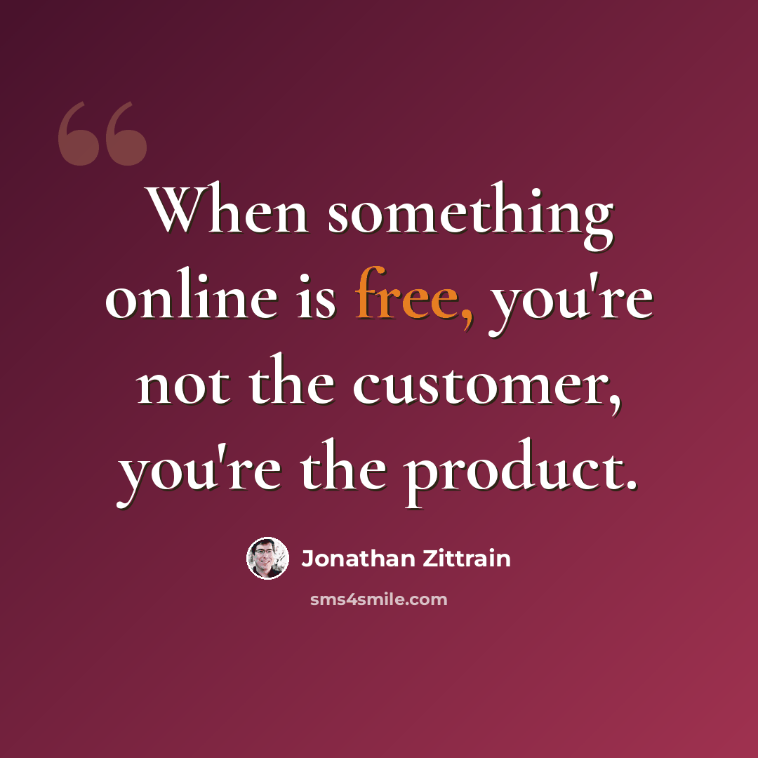 “When something online is free, you're not the customer, you're the product.” quote by Jonathan Zittrain