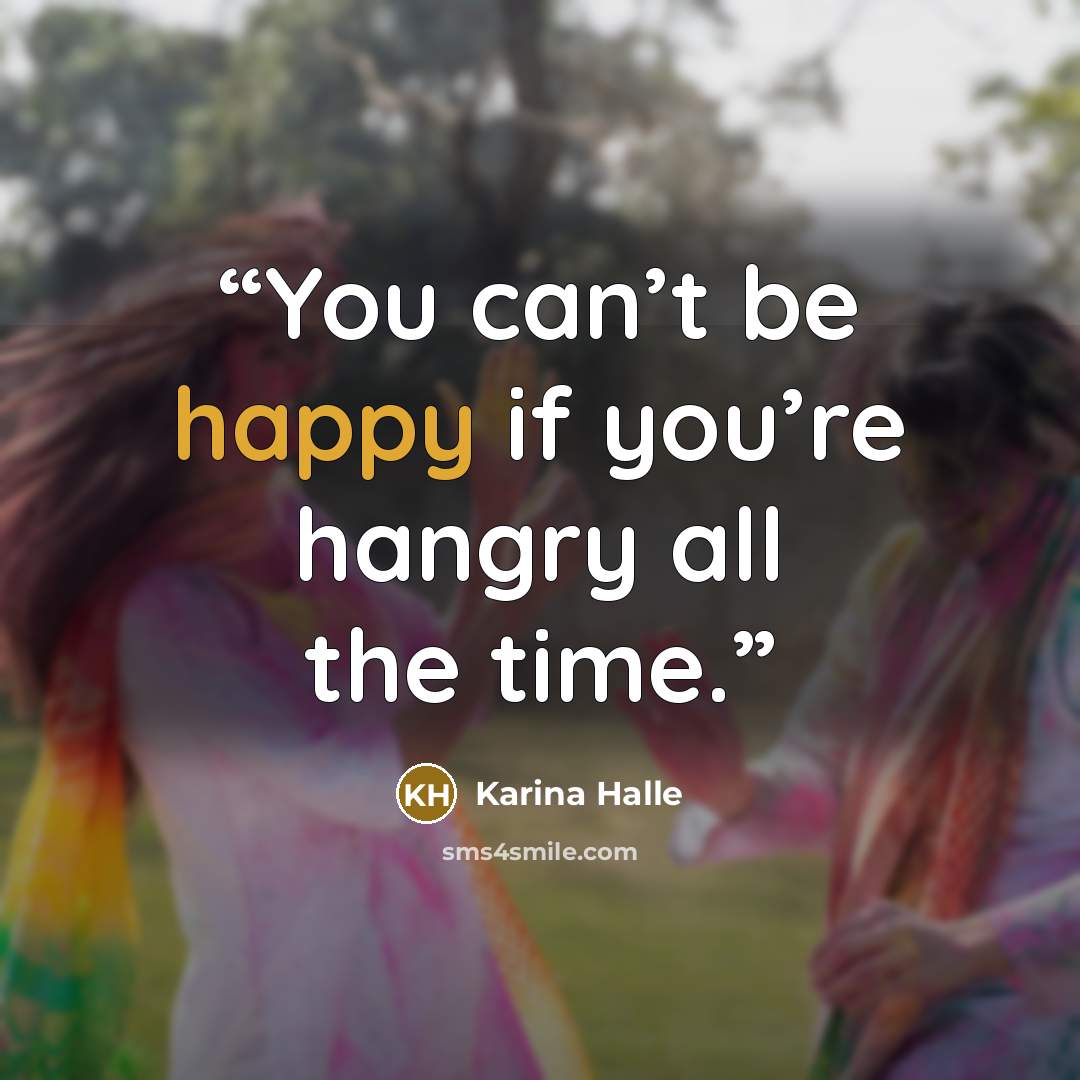 “You can’t be happy if you’re hangry all the time.” quote by Karina Halle