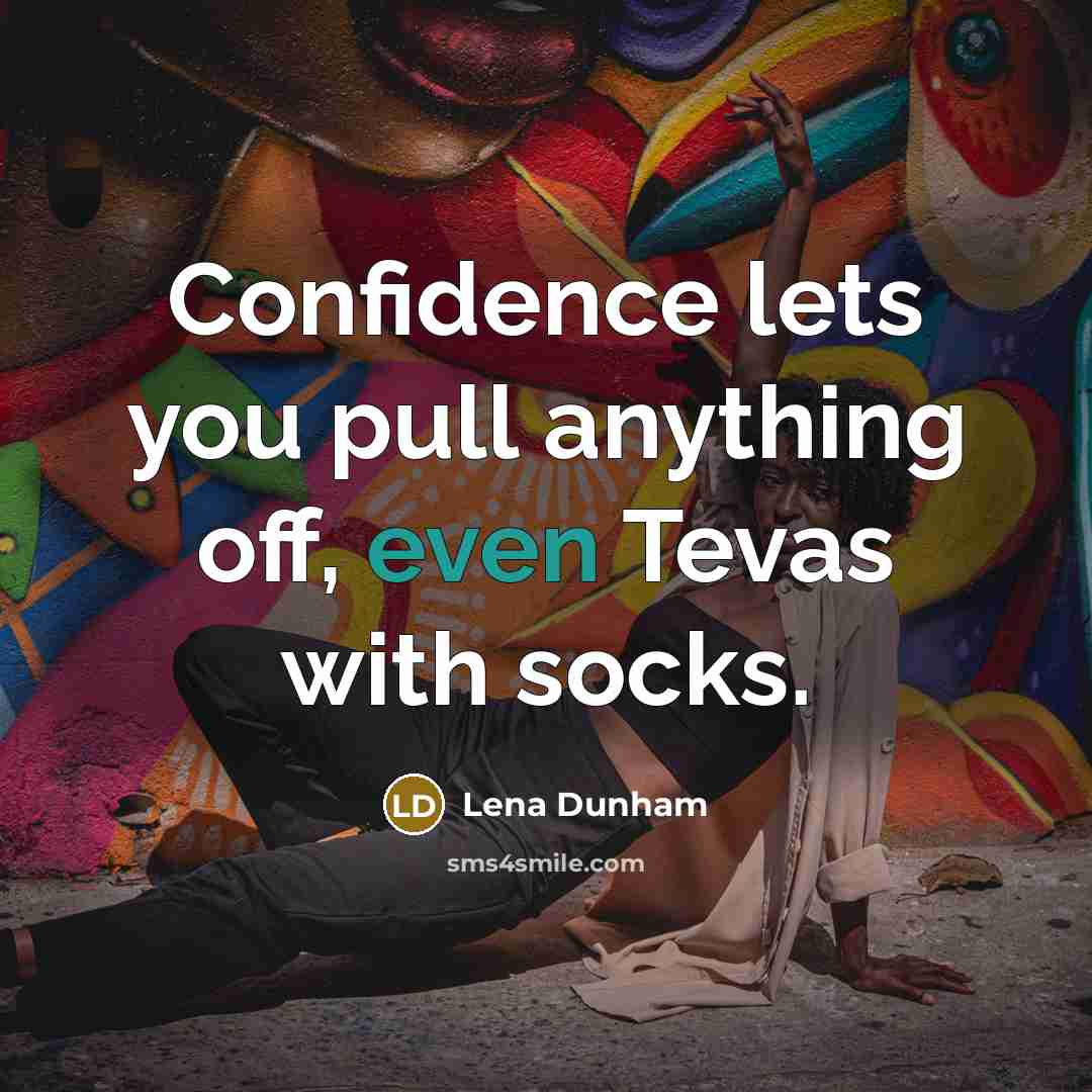 “Confidence lets you pull anything off, even Tevas with socks.” quote by Lena Dunham