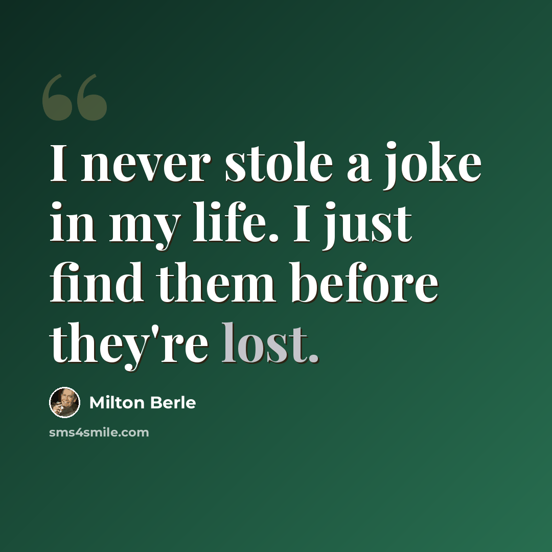 “I never stole a joke in my life. I just find them before they're lost.” quote by Milton Berle