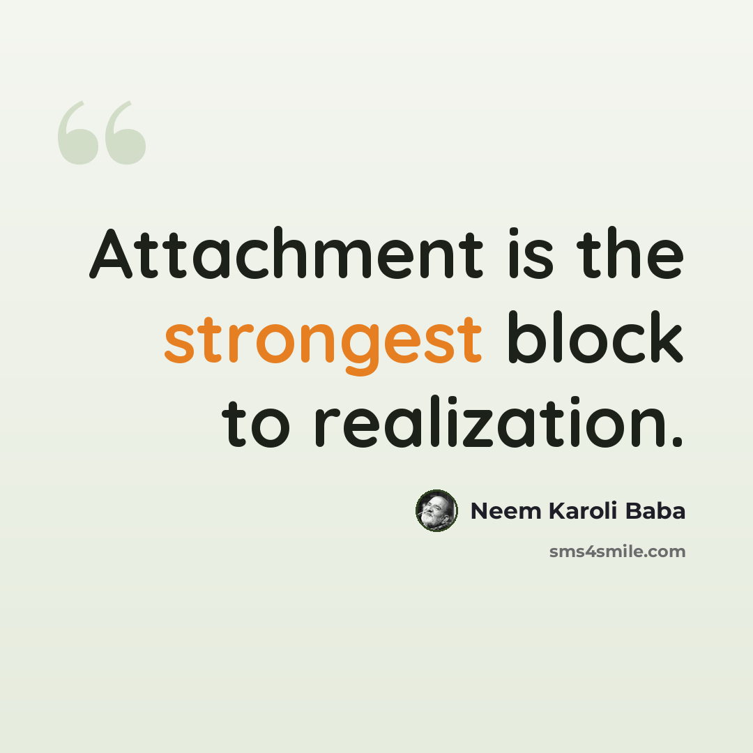 “Attachment is the strongest block to realization.” quote by Neem Karoli Baba