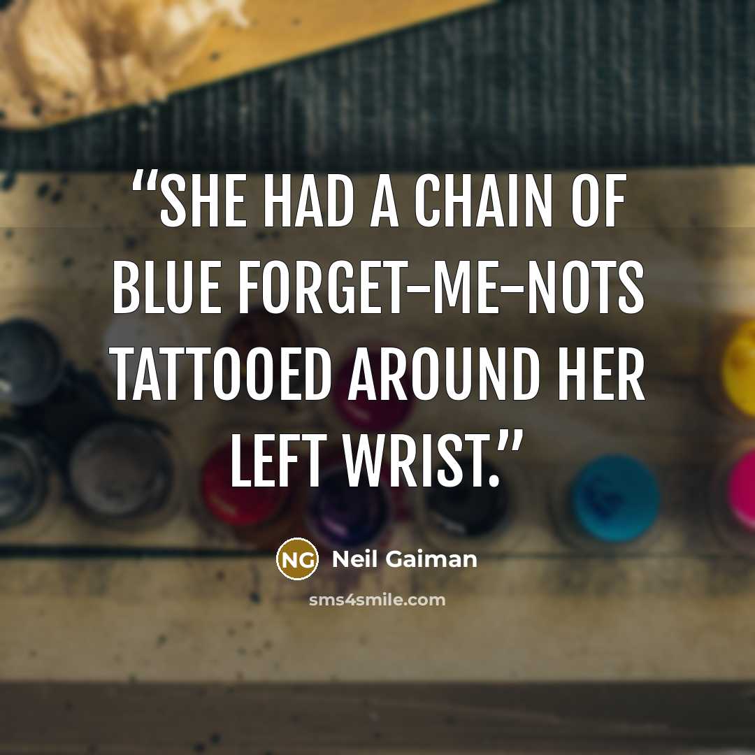 “She had a chain of blue forget-me-nots tattooed around her left wrist.” quote by Neil Gaiman