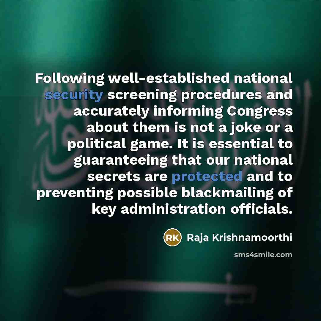 “Following well-established national security screening procedures and accurately informing Congress about them is not a joke or a political game. It is essential to guaranteeing that our national secrets are protected and to preventing possible blackmailing of key administration officials.” quote by Raja Krishnamoorthi