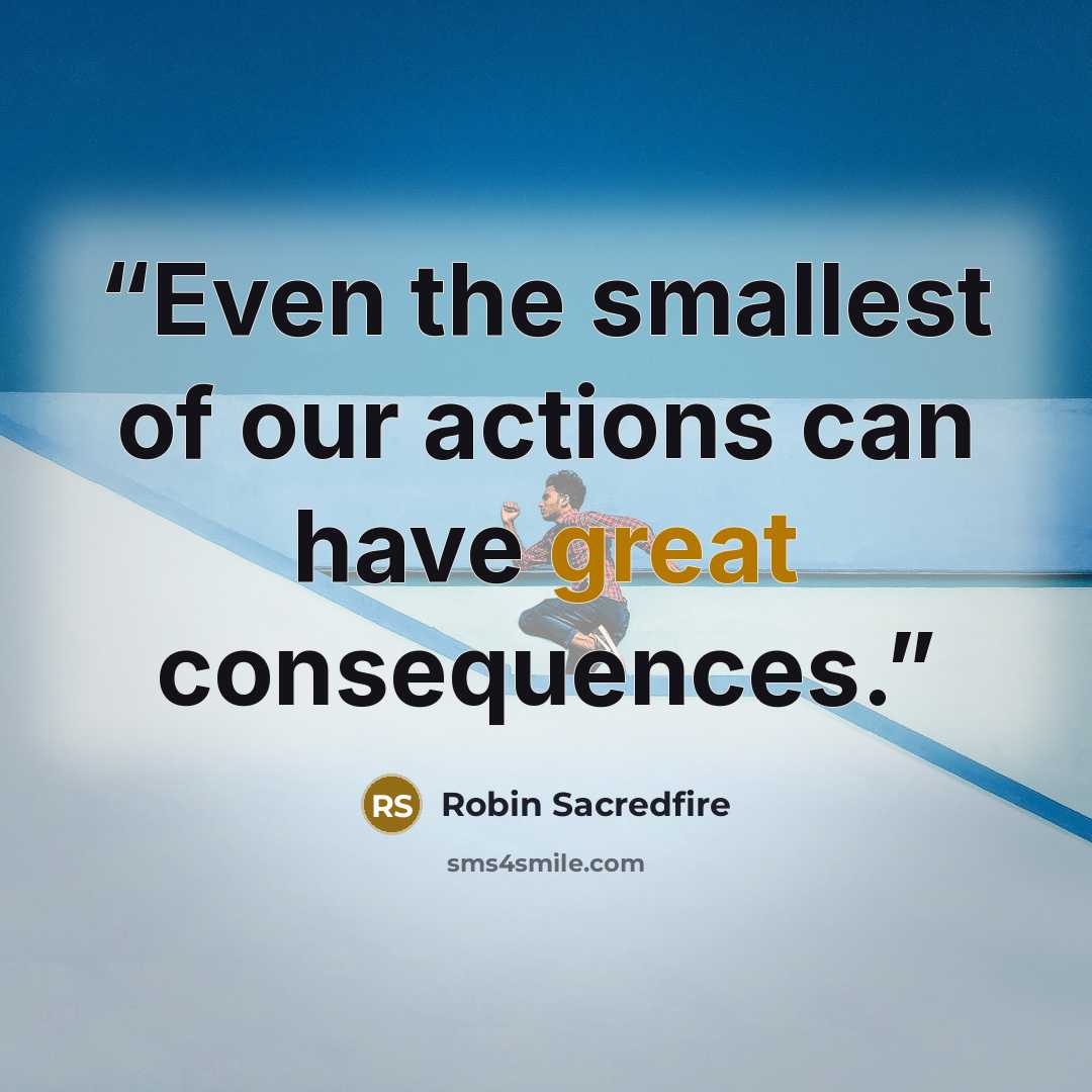 “Even the smallest of our actions can have great consequences.” quote by Robin Sacredfire