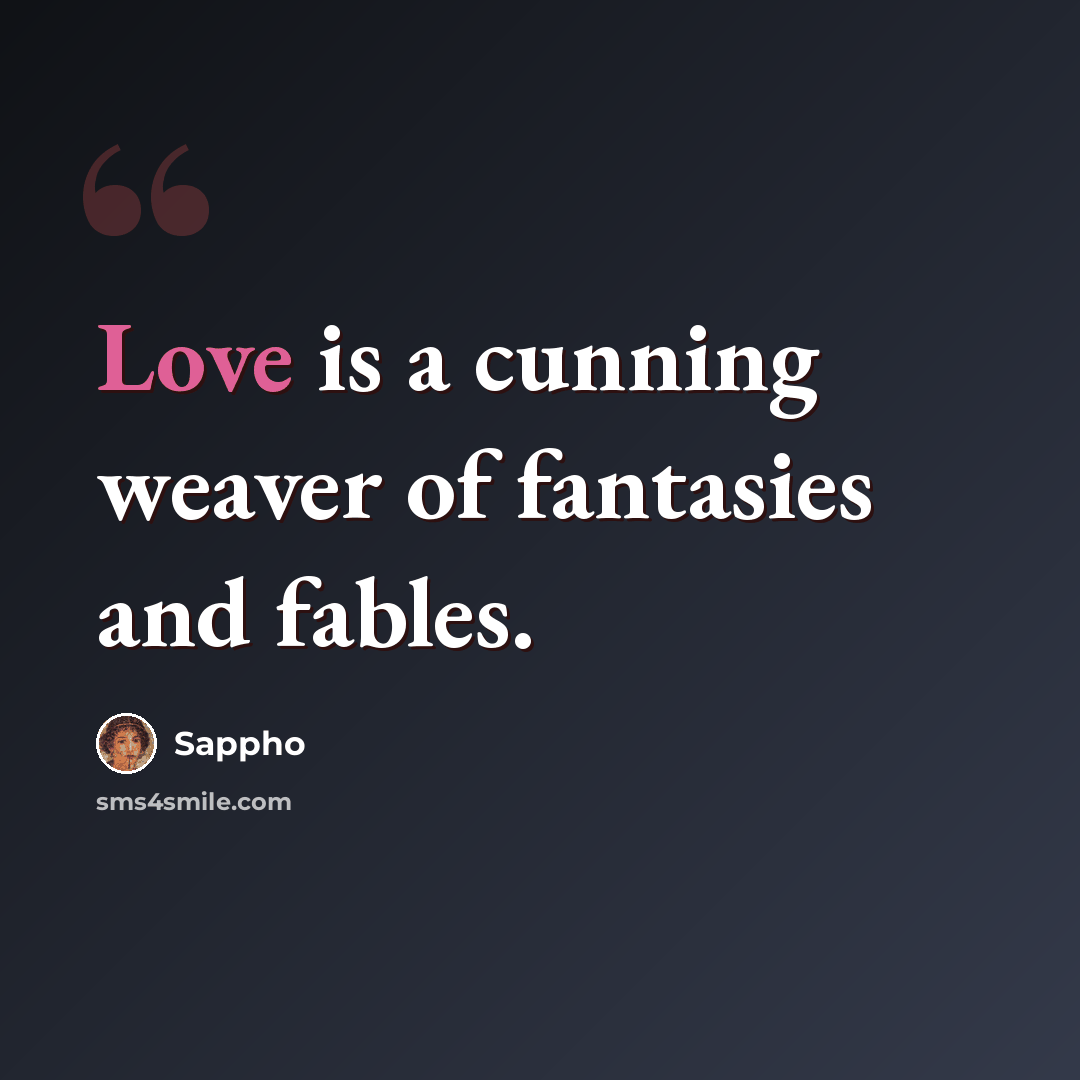 “Love is a cunning weaver of fantasies and fables.” quote by Sappho