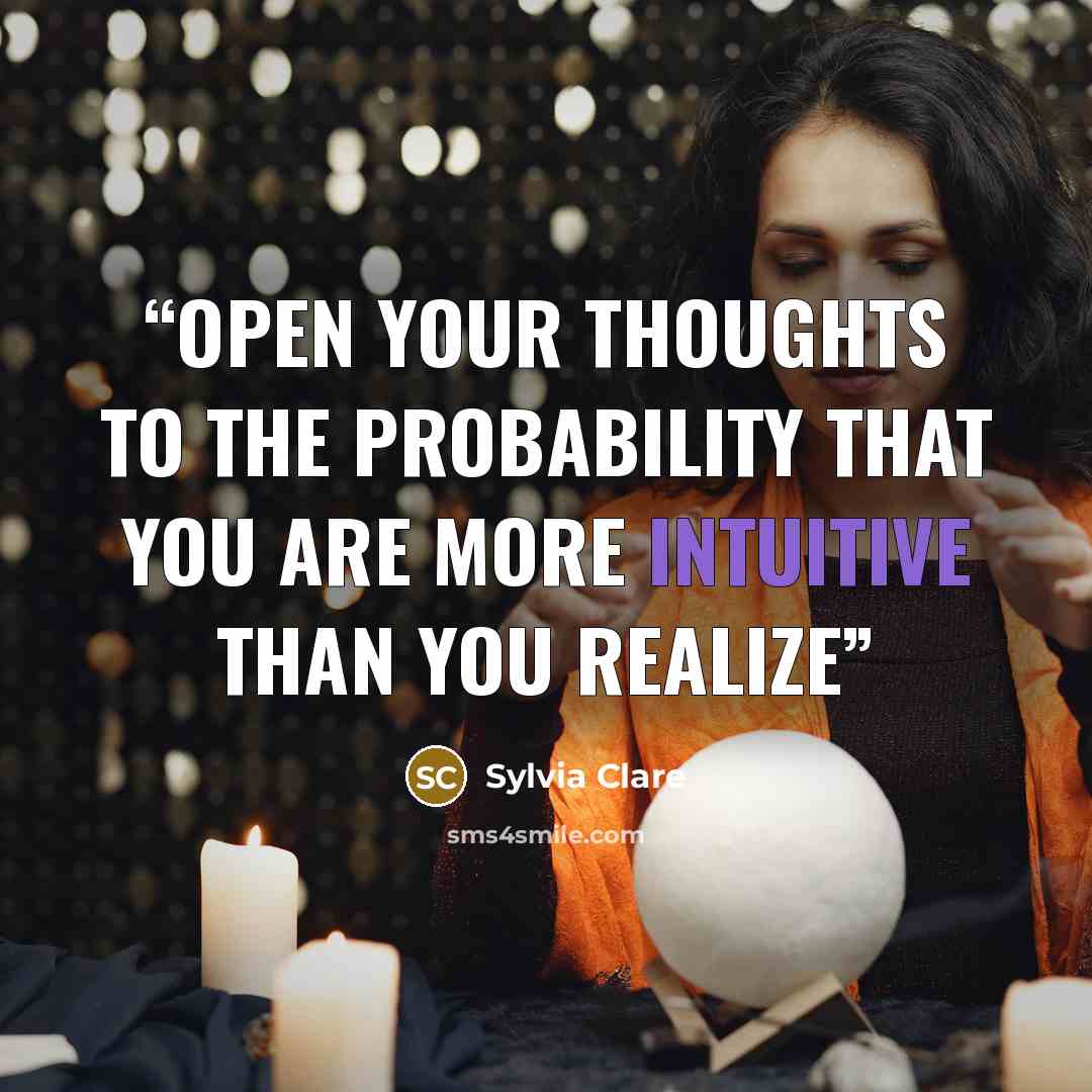 “Open your thoughts to the probability that you are more intuitive than you realize” quote by Sylvia Clare