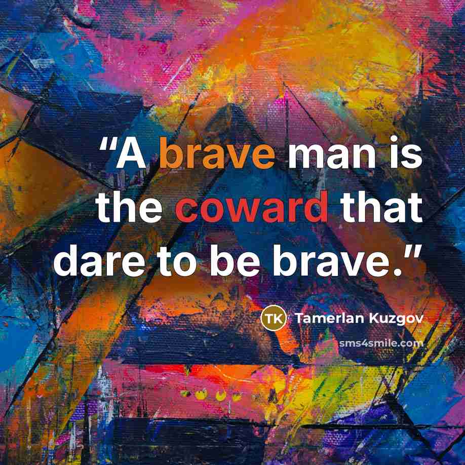 “A brave man is the coward that dare to be brave.” quote by Tamerlan Kuzgov
