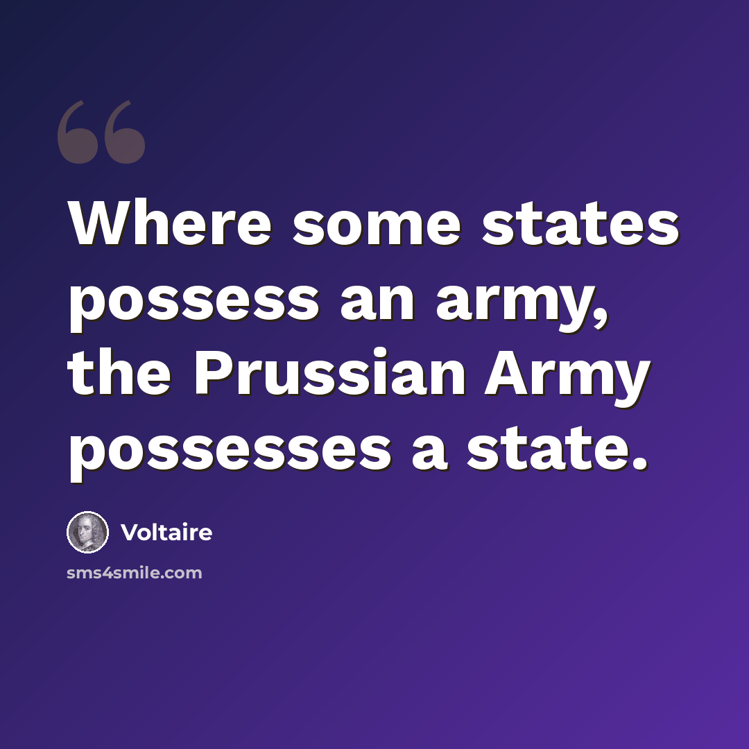 “Where some states possess an army, the Prussian Army possesses a state.” quote by Voltaire