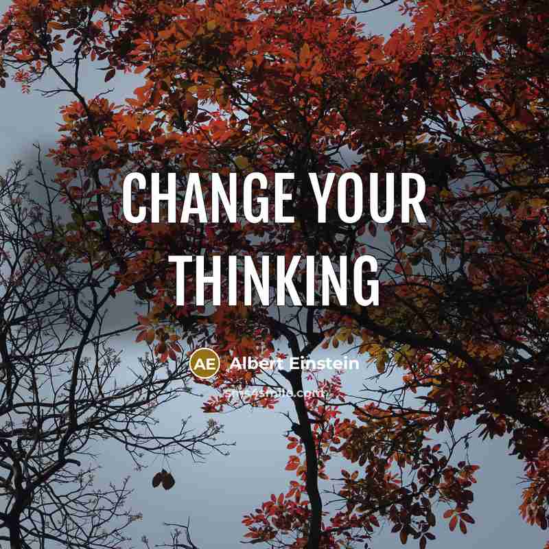 “Change your thinking” quote by Albert Einstein