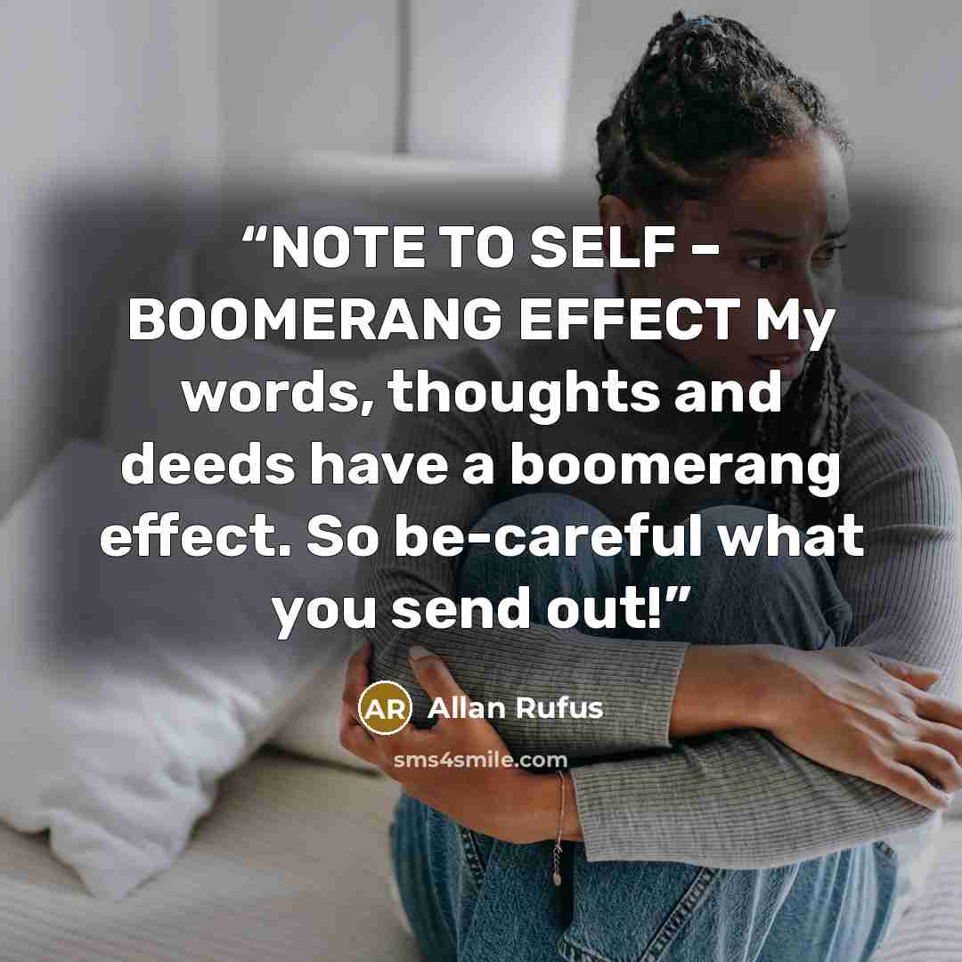 “NOTE TO SELF – BOOMERANG EFFECT My words, thoughts and deeds have a boomerang effect. So be-careful what you send out!” quote by Allan Rufus