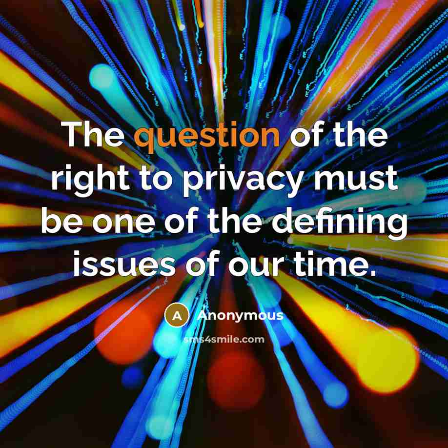 “The question of the right to privacy must be one of the defining issues of our time.” quote by Anonymous