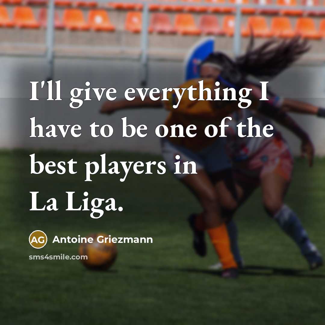 “I'll give everything I have to be one of the best players in La Liga.” quote by Antoine Griezmann