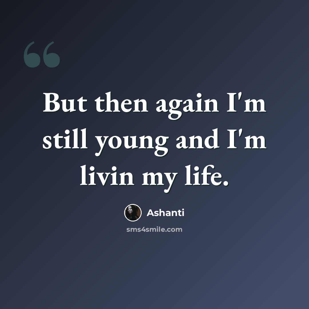 “But then again I'm still young and I'm livin my life.” quote by Ashanti