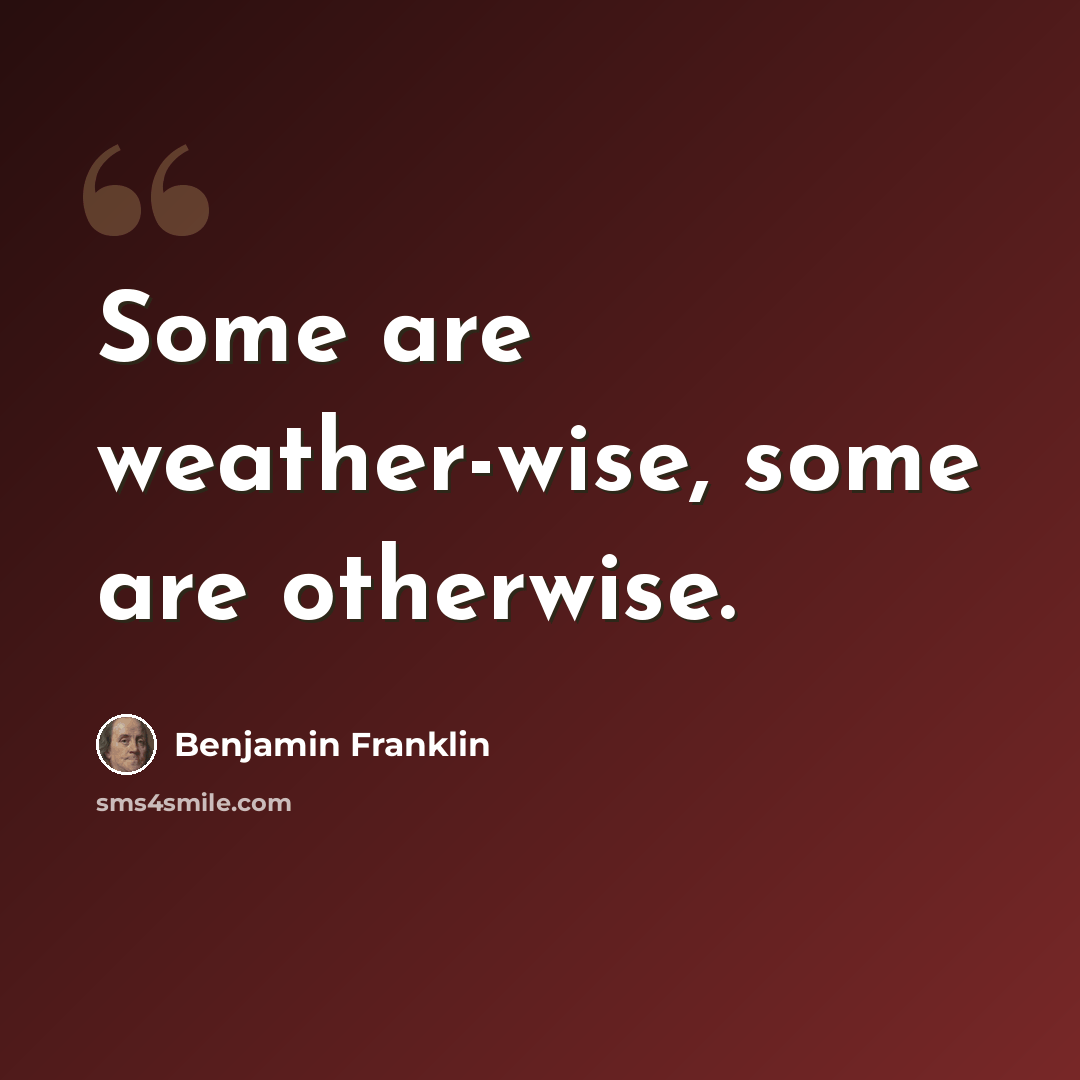 “Some are weather-wise, some are otherwise.” quote by Benjamin Franklin