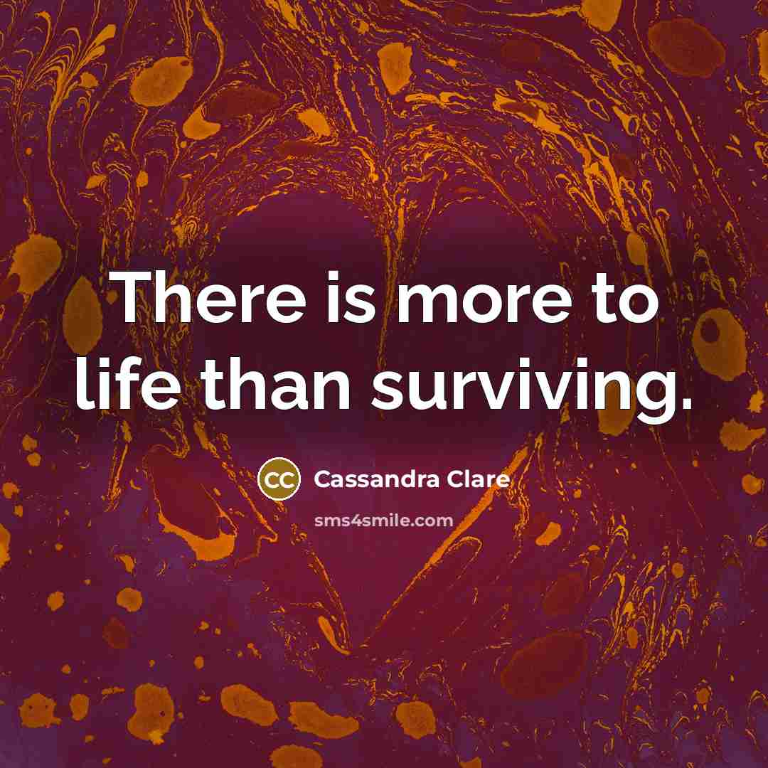“There is more to life than surviving.” quote by Cassandra Clare