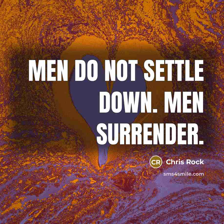 “Men do not settle down. Men surrender.” quote by Chris Rock