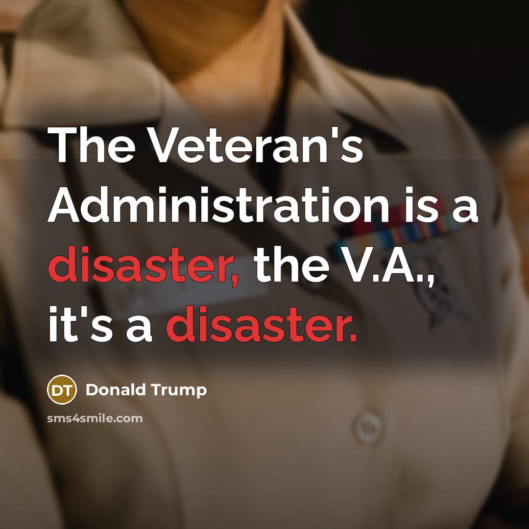 “The Veteran's Administration is a disaster, the V.A., it's a disaster.” quote by Donald Trump