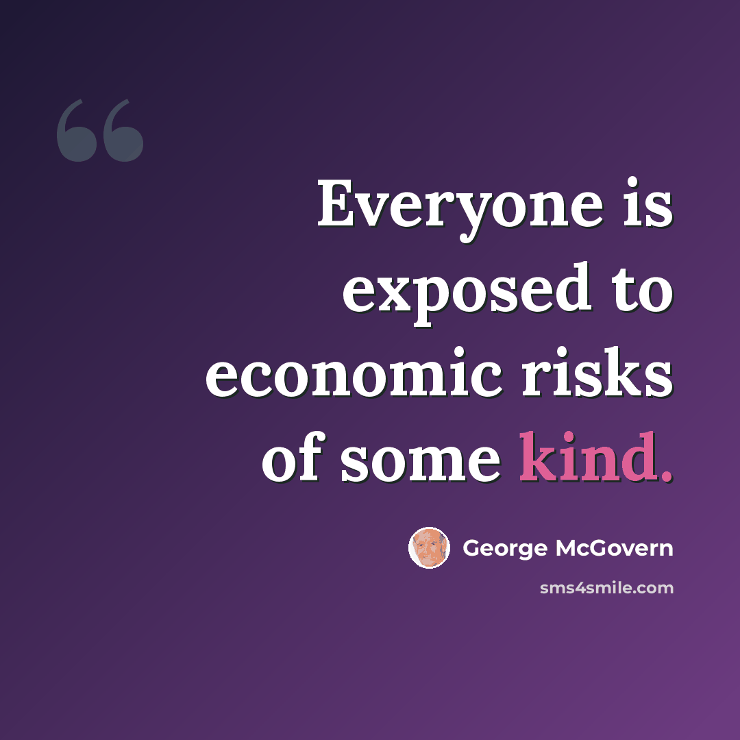 “Everyone is exposed to economic risks of some kind.” quote by George McGovern