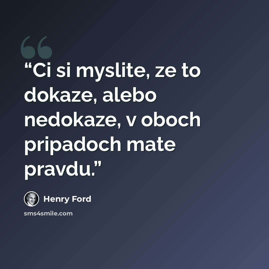 “Ci si myslite, ze to dokaze, alebo nedokaze, v oboch pripadoch mate pravdu.” quote by Henry Ford