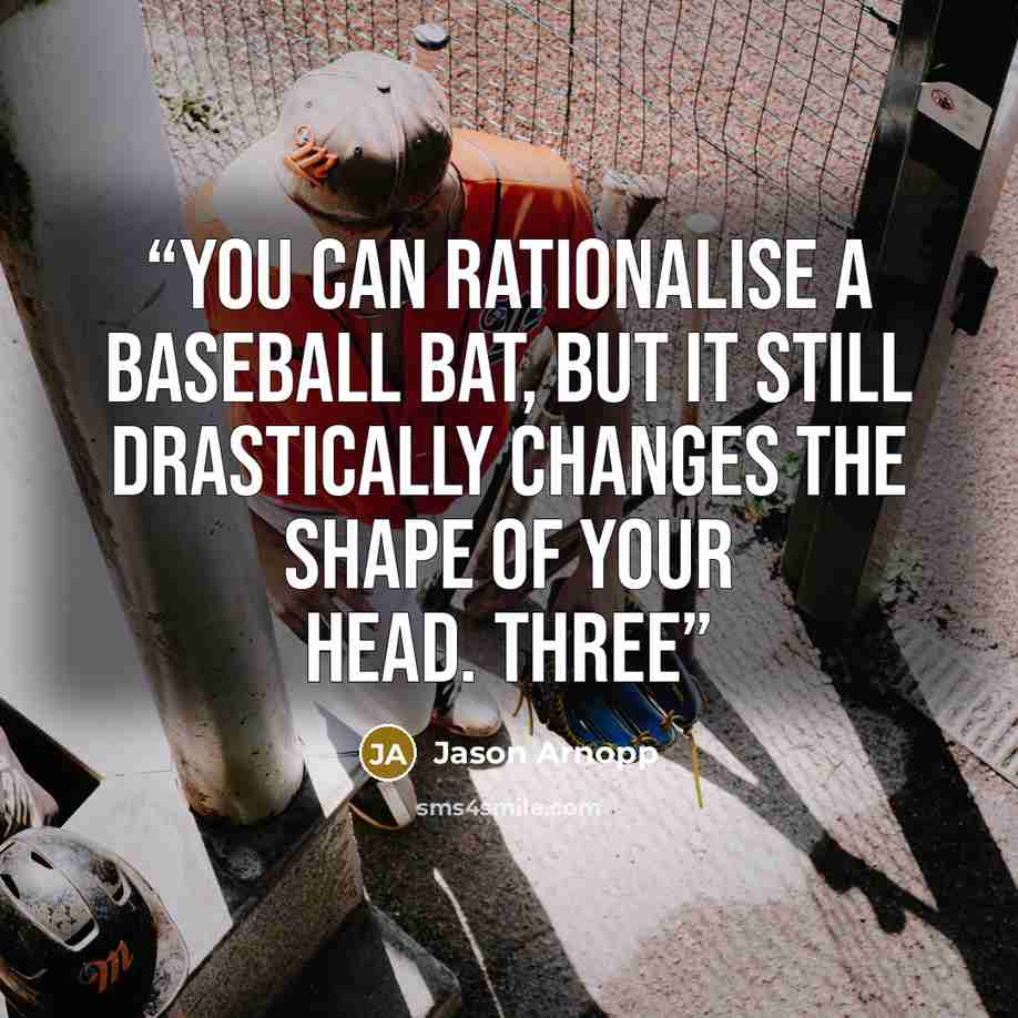 “You can rationalise a baseball bat, but it still drastically changes the shape of your head. Three” quote by Jason Arnopp