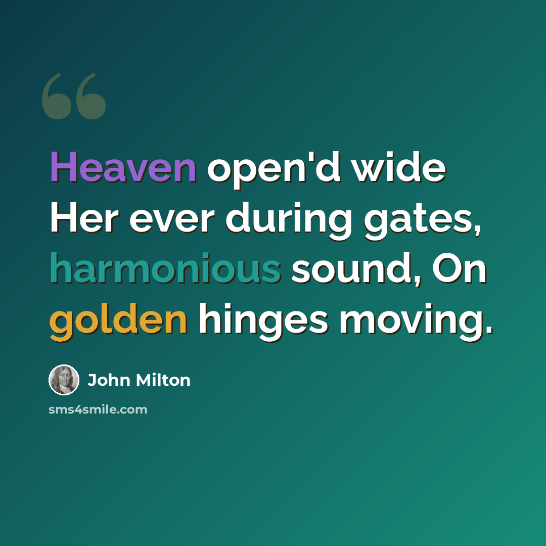“Heaven open'd wide Her ever during gates, harmonious sound, On golden hinges moving.” quote by John Milton