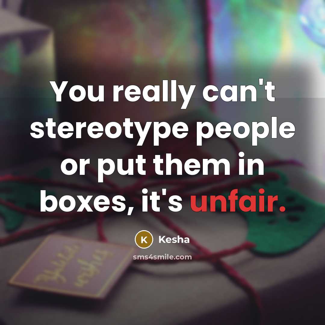 “You really can't stereotype people or put them in boxes, it's unfair.” quote by Kesha
