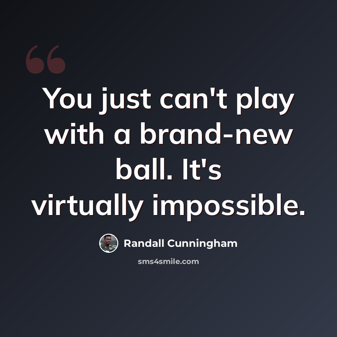 “You just can't play with a brand-new ball. It's virtually impossible.” quote by Randall Cunningham