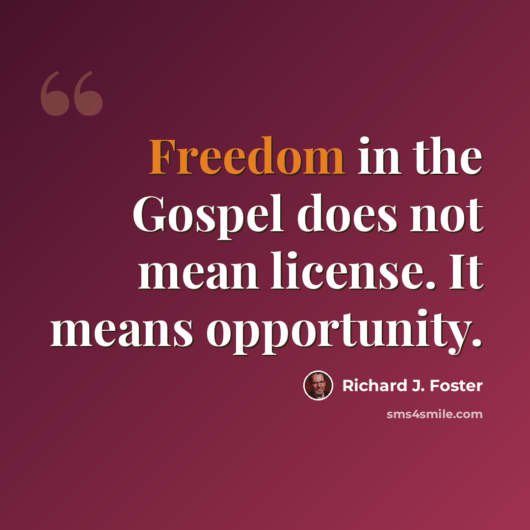 “Freedom in the Gospel does not mean license. It means opportunity.” quote by Richard J. Foster