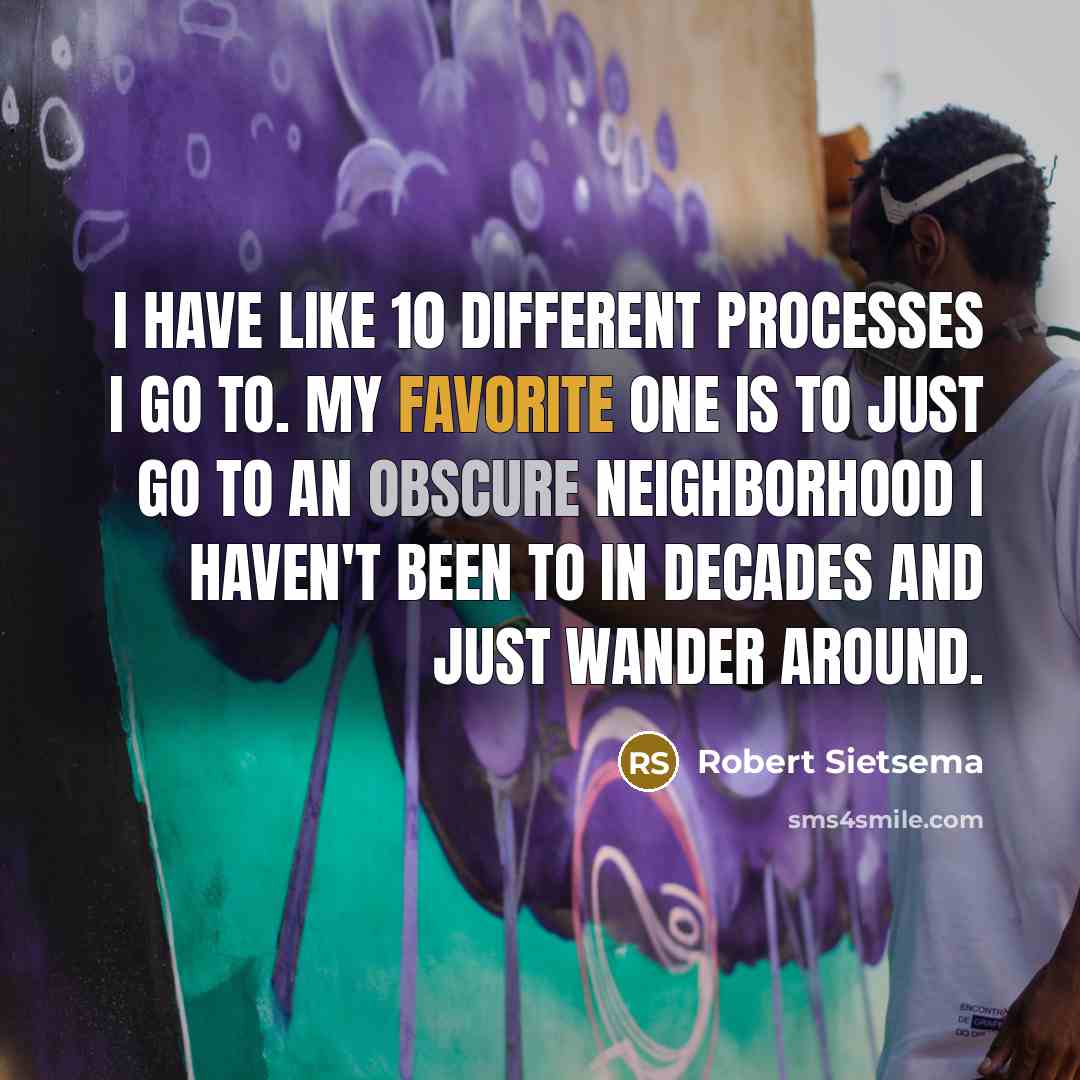 “I have like 10 different processes I go to. My favorite one is to just go to an obscure neighborhood I haven't been to in decades and just wander around.” quote by Robert Sietsema