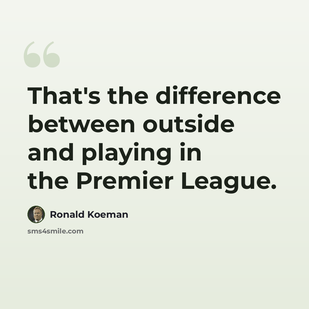 “That's the difference between outside and playing in the Premier League.” quote by Ronald Koeman