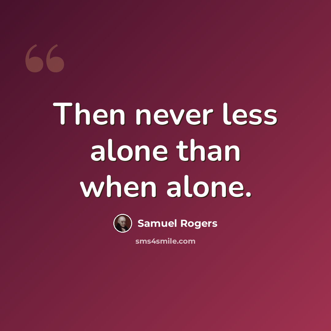 “Then never less alone than when alone.” quote by Samuel Rogers