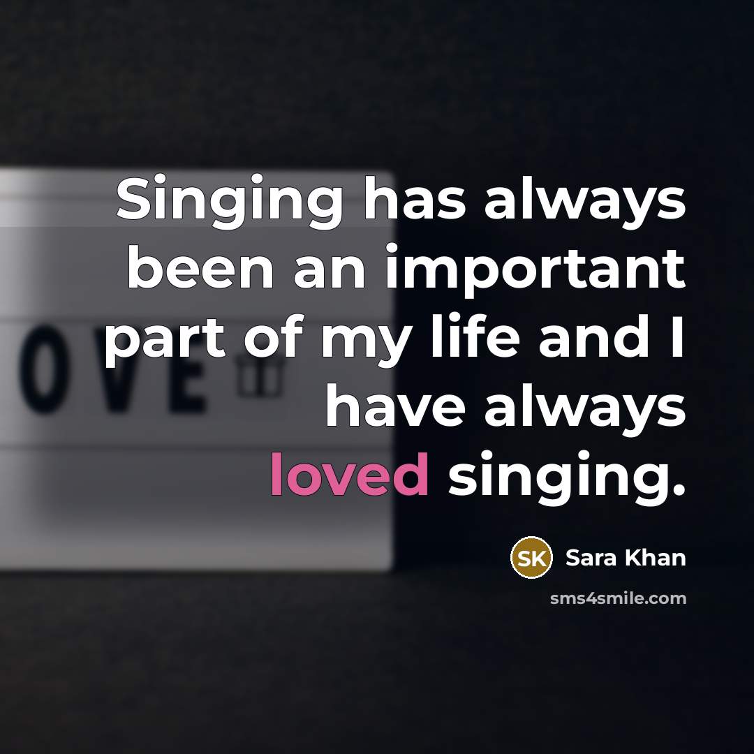 “Singing has always been an important part of my life and I have always loved singing.” quote by Sara Khan
