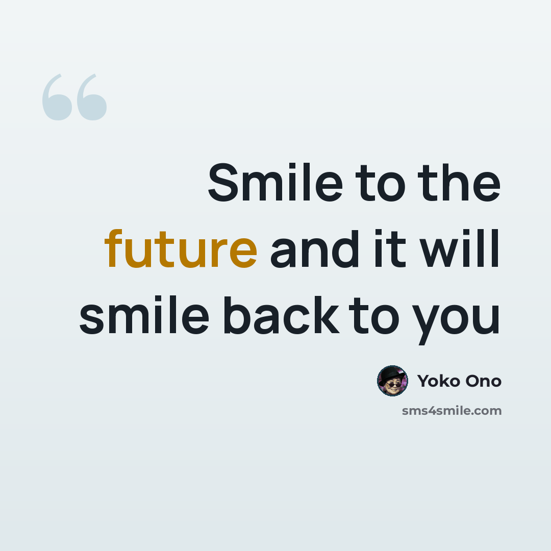 “Smile to the future and it will smile back to you” quote by Yoko Ono