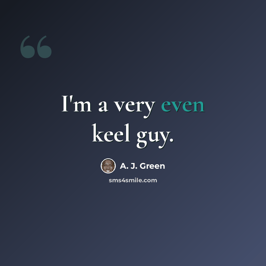 “I'm a very even keel guy.” quote by A. J. Green